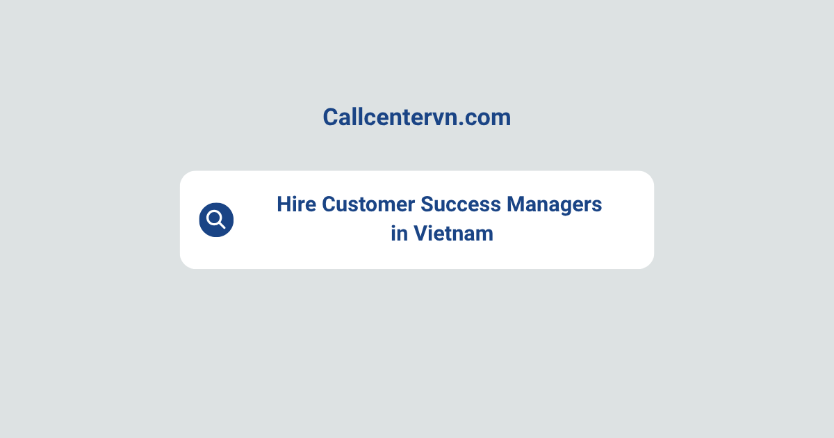 Hire Customer Success Managers in Vietnam | Save Up to 70% on Staffing Costs